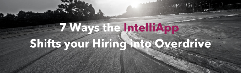 7 ways the IntelliApp shifts your hiring into overdrive